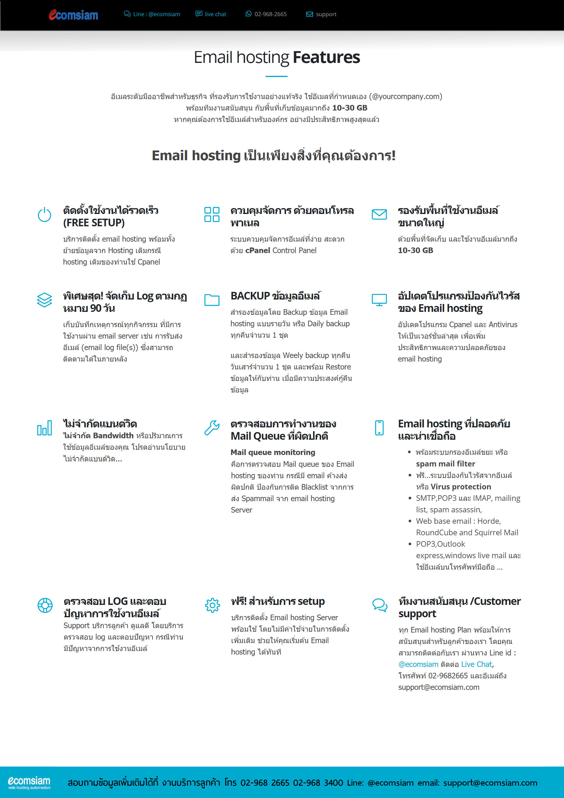 โบรชัวรบริการ email Web Hosting thai คุณภาพ บริการดี พื้นที่มาก ราคาถูก คุณภาพสูง  email host ฟรี SSL ระบบควบคุมจัดการ Web hosting ไทย ที่ง่าย สะดวก และปลอดภัย email host อีเมลสำหรับธุรกิจของคุณ มีระบบเก็บ log file ตามกฏหมาย มีความปลอดภัยในการใช้งาน พร้อมมีระบบสำรองข้อมูลรายวัน (daily backup) และ สำรองข้อมูลรายสัปดาห์ (weekly backup) ระบบป้องกันไวรัสจากอีเมล์ (virus protection) พร้อมระบบกรองสแปมส์เมล์หรือกรองอีเมล์ขยะ (Spammail filter) พื้นที่ใช้งานของ email host จำนวนมากถึง 10 ถึง 30 GB เริ่มต้นเพียง 1000-2000 บาทต่อปี ไม่จำกัด bandwith สอบถามรายละเอียดเพิ่มเติม email host ทดลองใช้ email host ฟรี 14 วัน โทร.หาเราตอนนี้เลย  02-9682665  ecomsiam.com/email-hosting บริการ web hosting thailand บริการเว็บไซต์สำเร็จรูป ออกแบบเว็บไซต์ บริการจดโดเมน และเว็บโฮสติ้งฟรีโดเมน (web hosting ฟรีโดเมน ฟรี SSL) โฮสติ้งคุณภาพ บริการลูกค้าดี ดูแลดี  แนะนำเว็บโฮสติ้ง โดย webhostthai.com